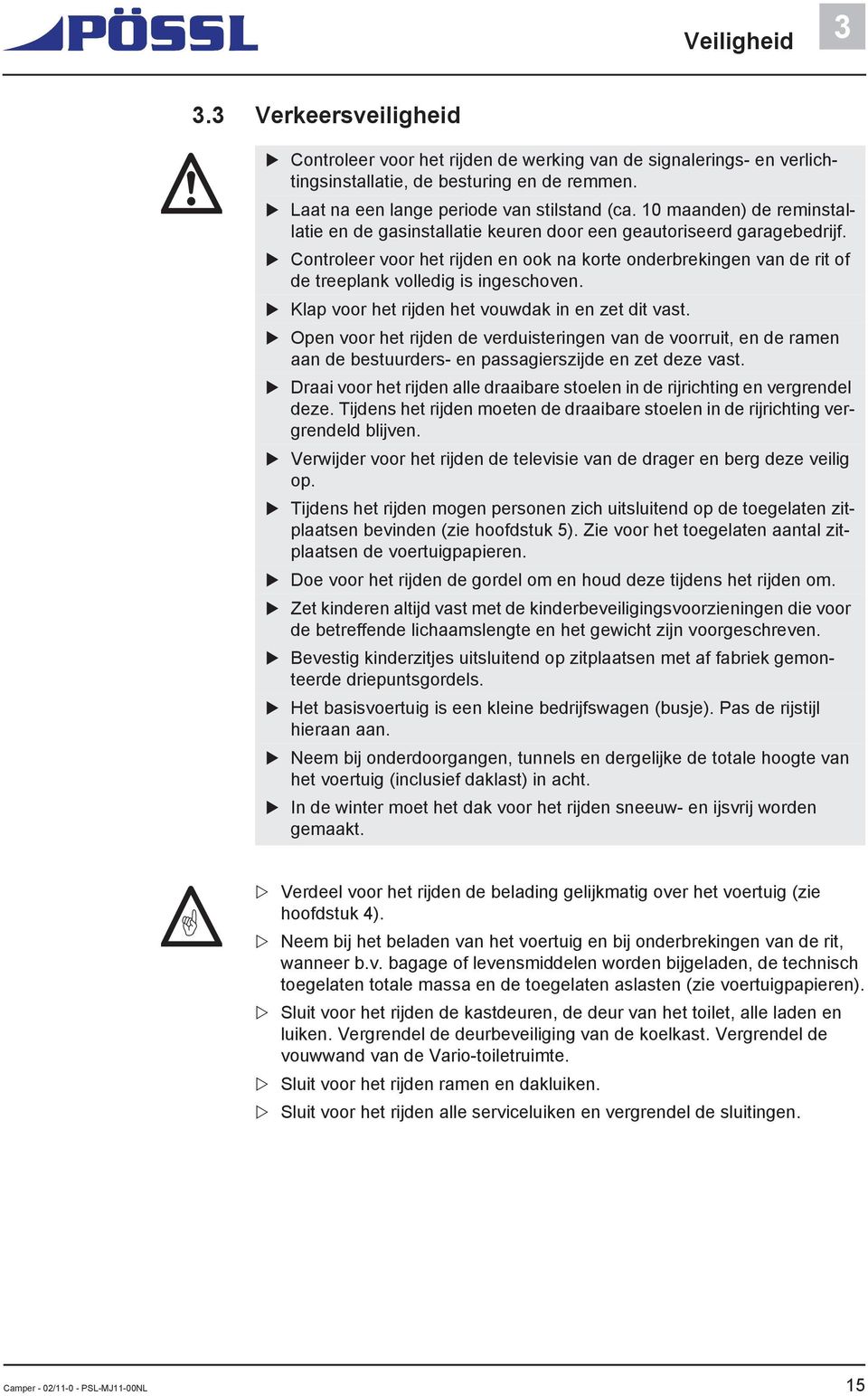 Controleer voor het rijden en ook na korte onderbrekingen van de rit of de treeplank volledig is ingeschoven. Klap voor het rijden het vouwdak in en zet dit vast.