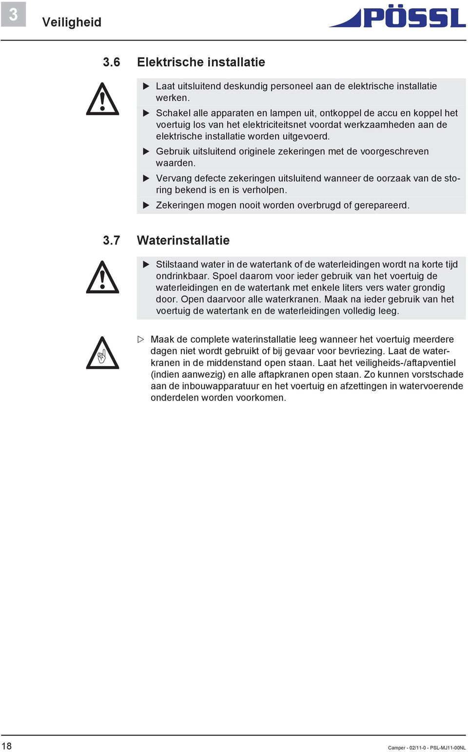 Gebruik uitsluitend originele zekeringen met de voorgeschreven waarden. Vervang defecte zekeringen uitsluitend wanneer de oorzaak van de storing bekend is en is verholpen.