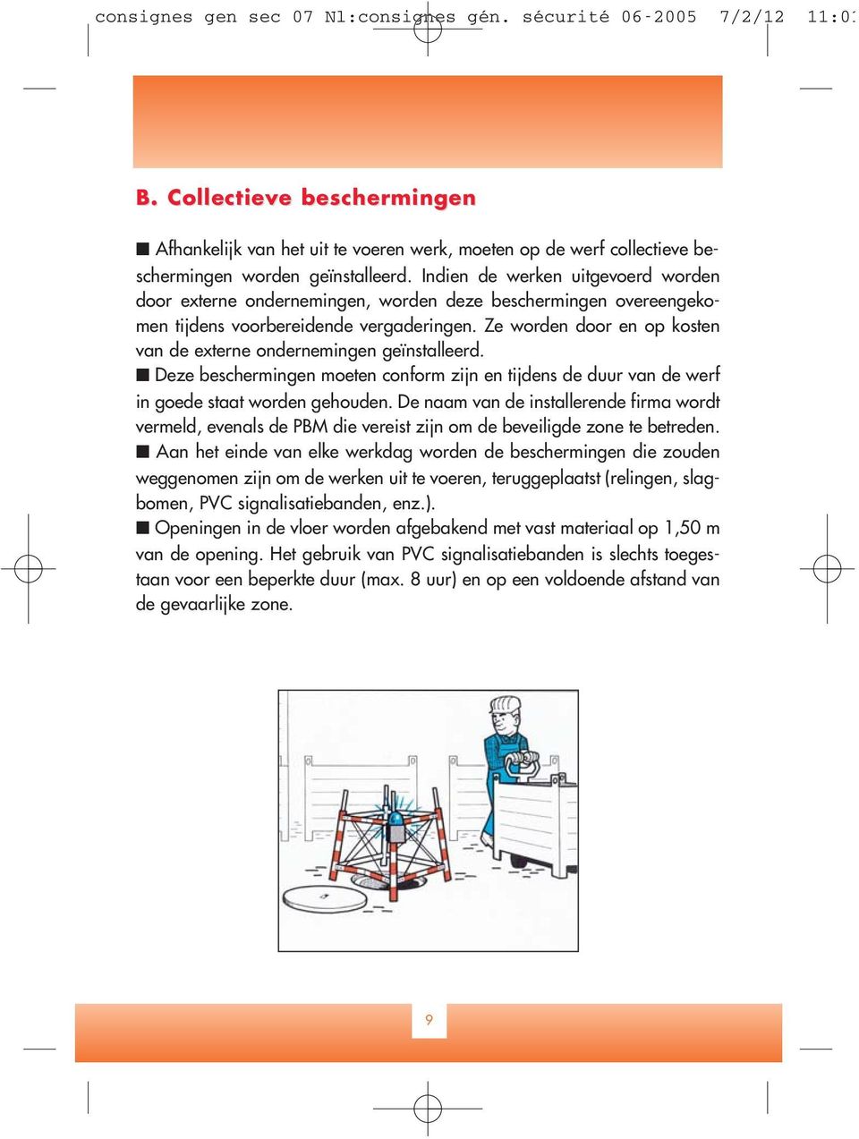 Ze worden door en op kosten van de externe ondernemingen geïnstalleerd. Deze beschermingen moeten conform zijn en tijdens de duur van de werf in goede staat worden gehouden.