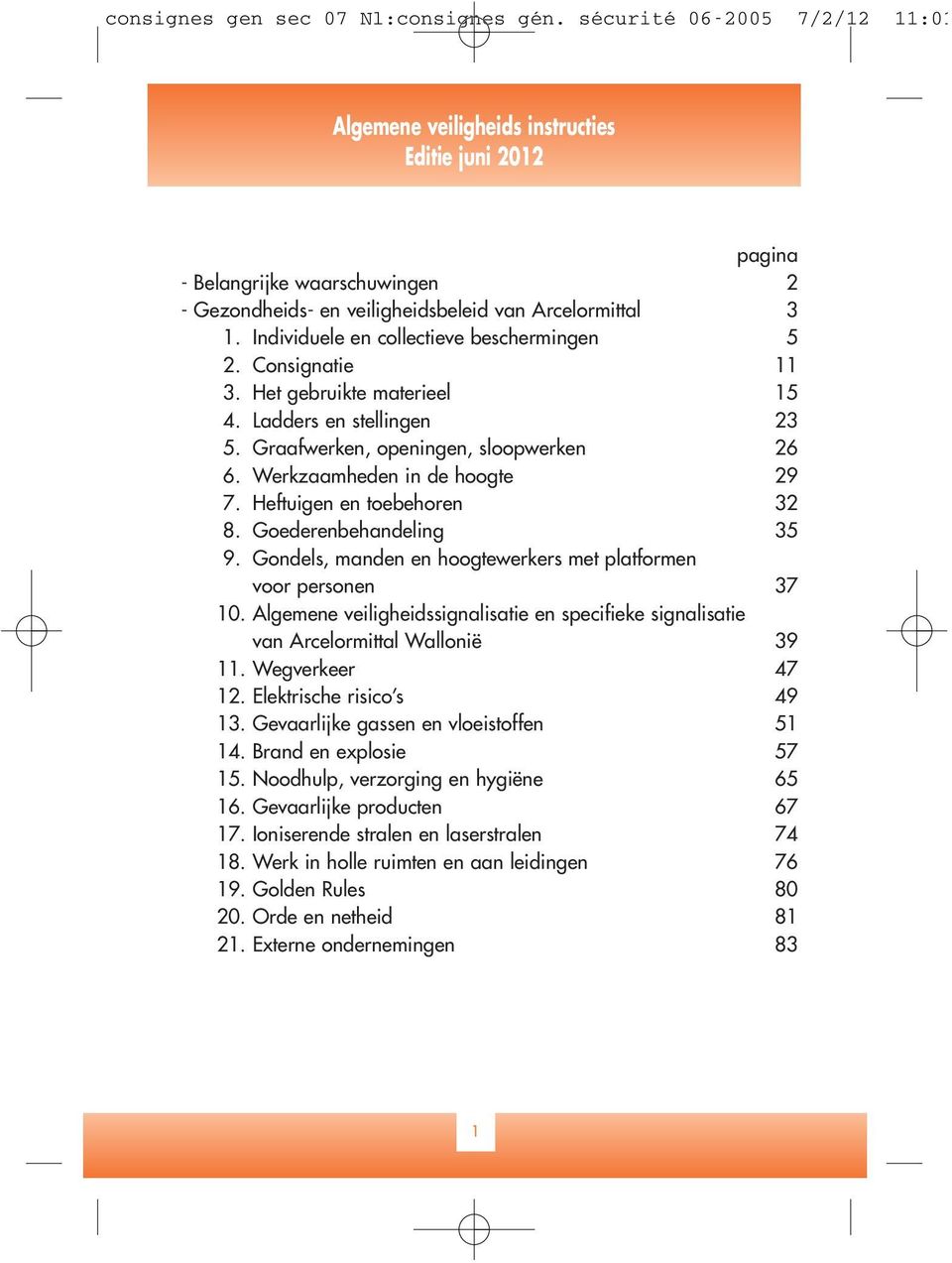 Goederenbehandeling 35 9. Gondels, manden en hoogtewerkers met platformen voor personen 37 10. Algemene veiligheidssignalisatie en specifieke signalisatie van Arcelormittal Wallonië 39 11.