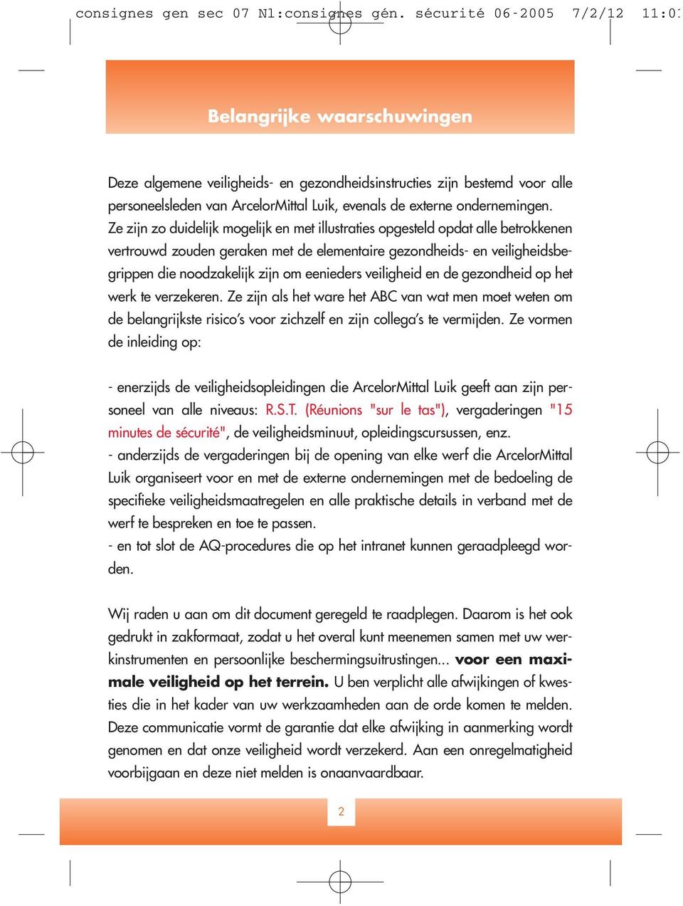 veiligheid en de gezondheid op het werk te verzekeren. Ze zijn als het ware het ABC van wat men moet weten om de belangrijkste risico s voor zichzelf en zijn collega s te vermijden.