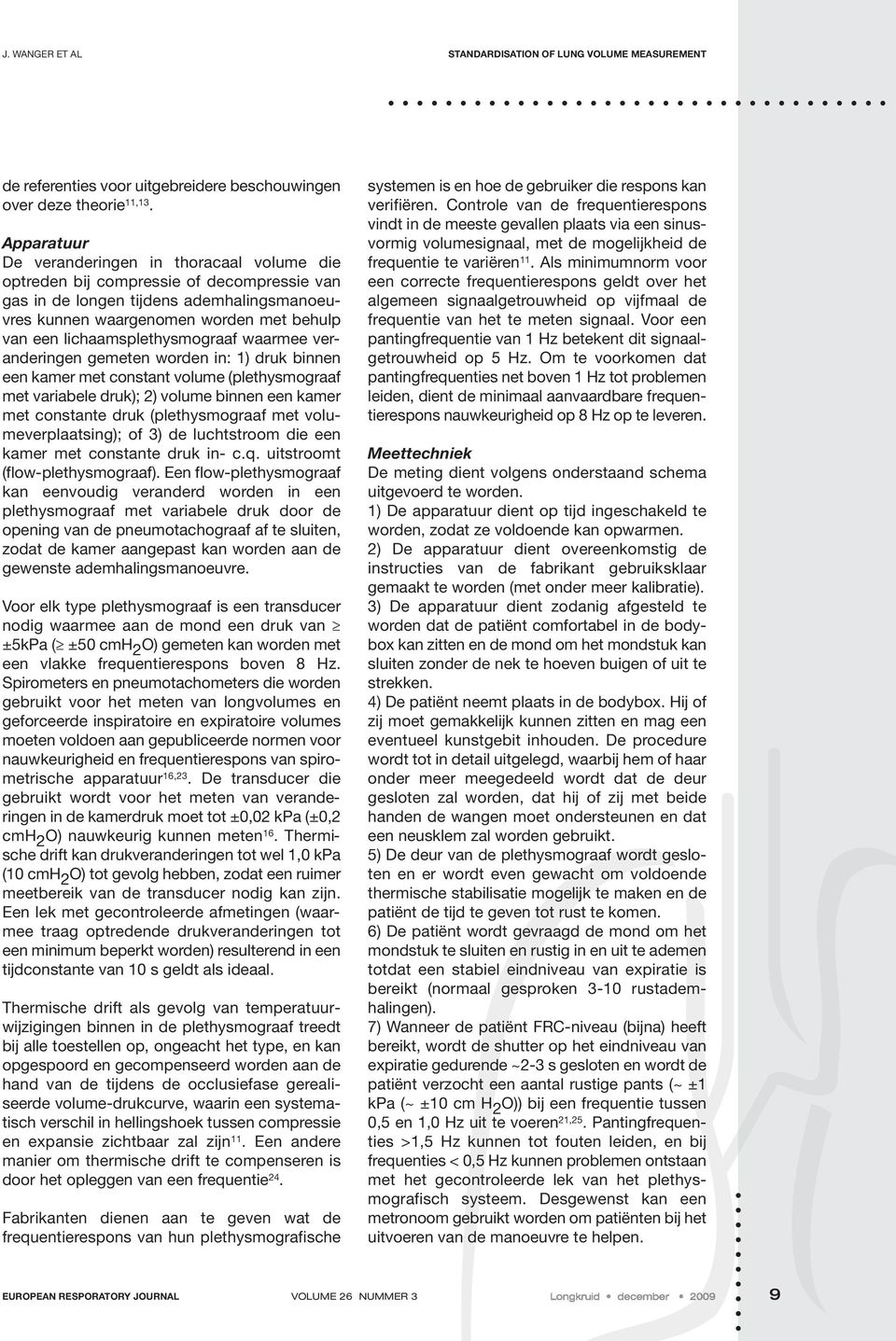 lichaamsplethysmograaf waarmee veranderingen gemeten worden in: 1) druk binnen een kamer met constant volume (plethysmograaf met variabele druk); 2) volume binnen een kamer met constante druk