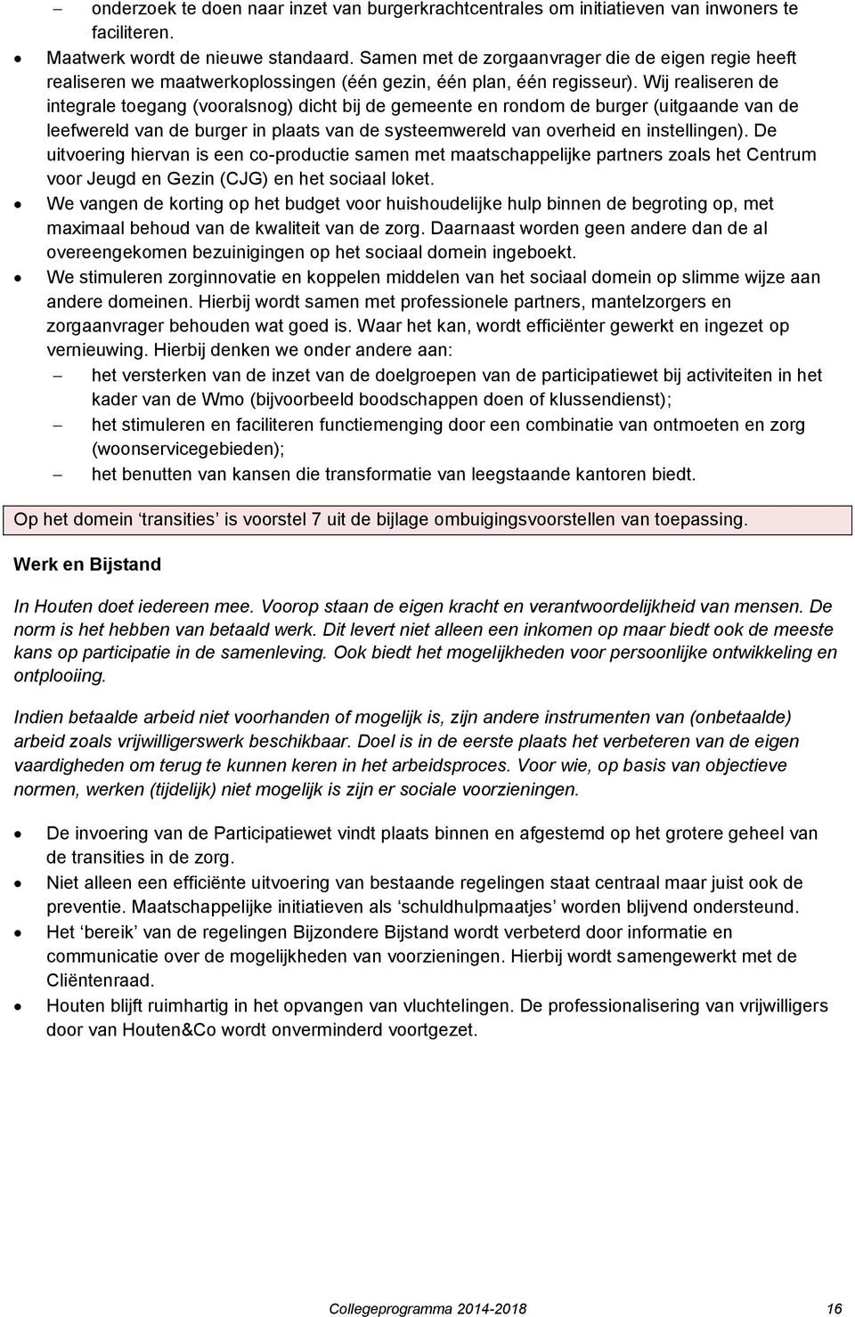 Wij realiseren de integrale toegang (vooralsnog) dicht bij de gemeente en rondom de burger (uitgaande van de leefwereld van de burger in plaats van de systeemwereld van overheid en instellingen).