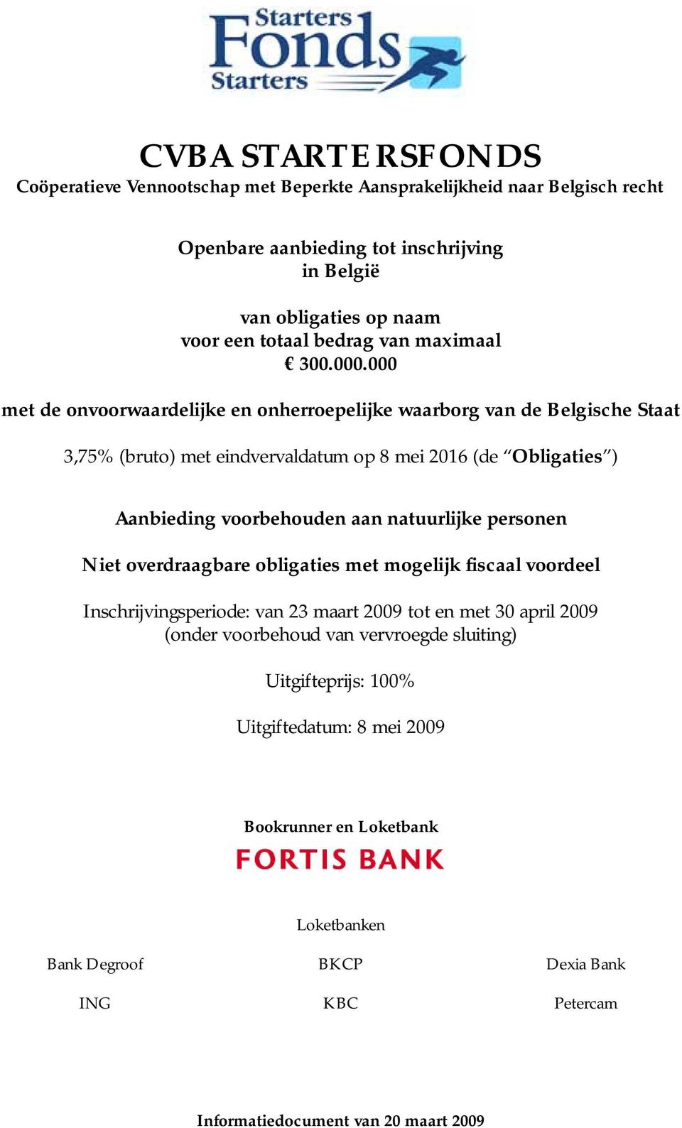 000 met de onvoorwaardelijke en onherroepelijke waarborg van de Belgische Staat 3,75% (bruto) met eindvervaldatum op 8 mei 2016 (de Obligaties ) Aanbieding voorbehouden aan