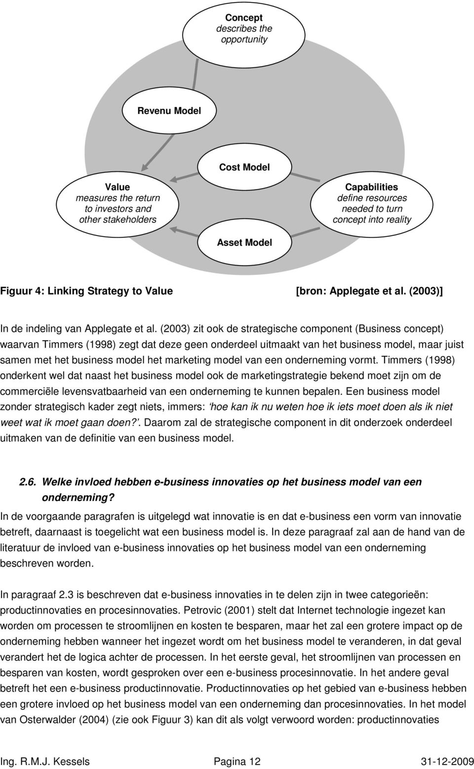 (2003) zit ook de strategische component (Business concept) waarvan Timmers (1998) zegt dat deze geen onderdeel uitmaakt van het business model, maar juist samen met het business model het marketing