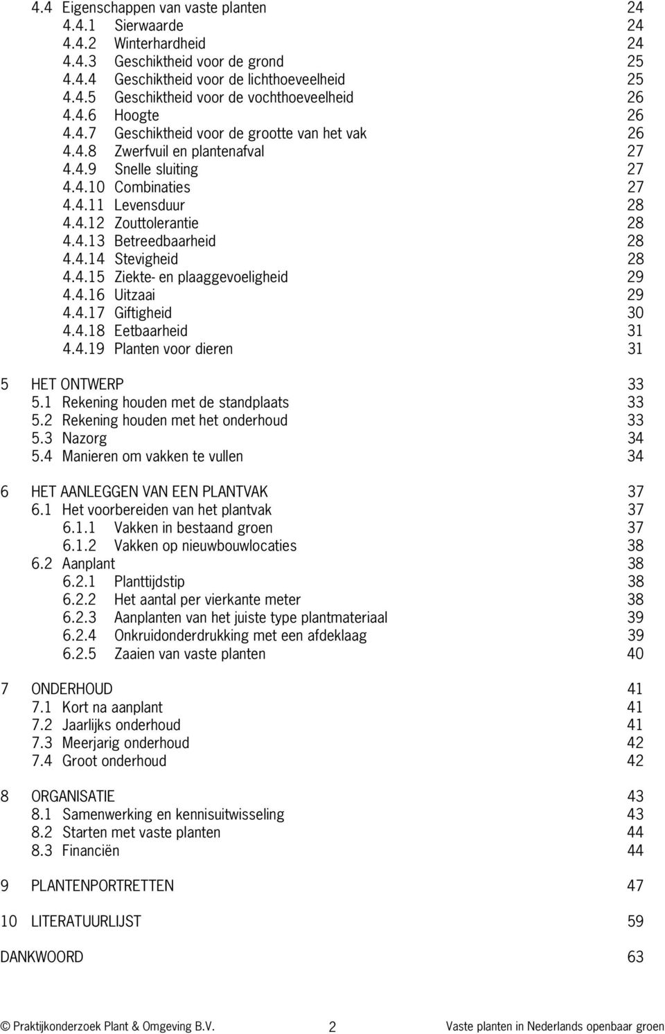 4.14 Stevigheid 28 4.4.15 Ziekte- en plaaggevoeligheid 29 4.4.16 Uitzaai 29 4.4.17 Giftigheid 30 4.4.18 Eetbaarheid 31 4.4.19 Planten voor dieren 31 5 HET ONTWERP 33 5.