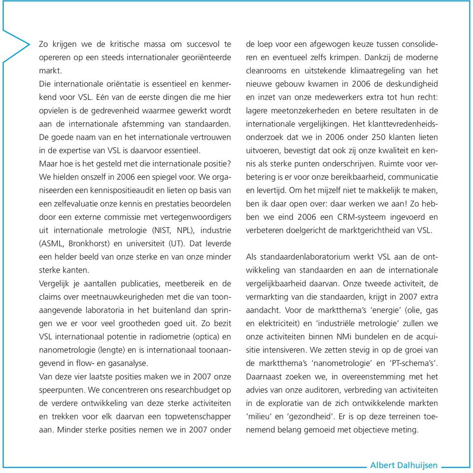 De goede naam van en het internationale vertrouwen in de expertise van VSL is daarvoor essentieel. Maar hoe is het gesteld met die internationale positie? We hielden onszelf in 2006 een spiegel voor.