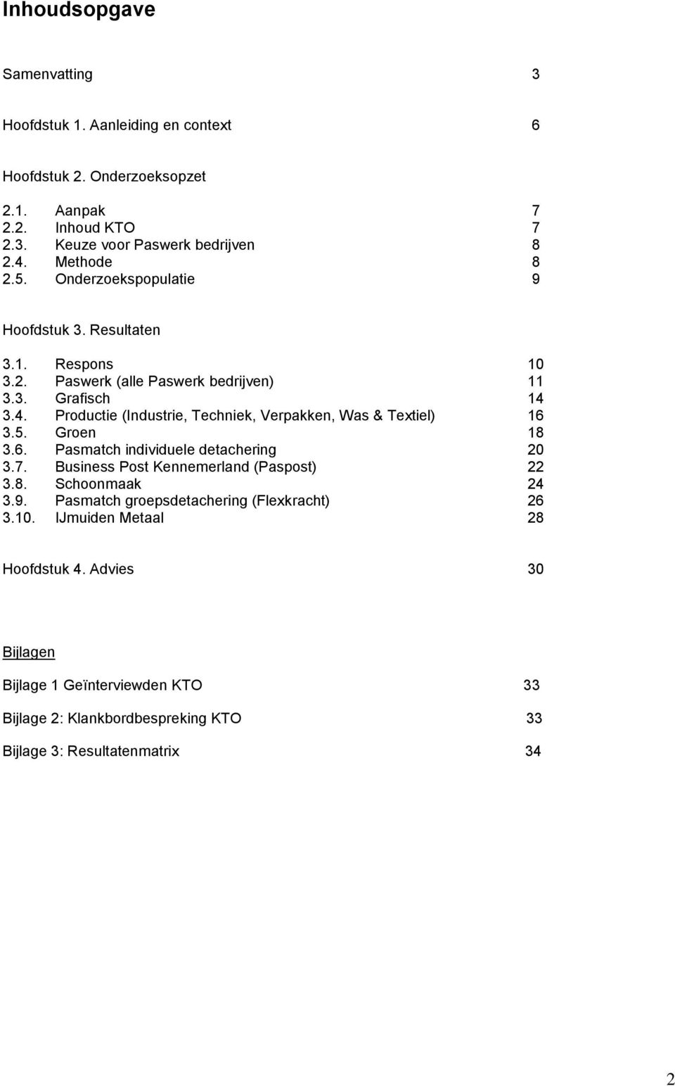 3.4. Productie (Industrie, Techniek, Verpakken, Was & Textiel) 16 3.5. Groen 18 3.6. Pasmatch individuele detachering 20 3.7. Business Post Kennemerland (Paspost) 22 3.8. Schoonmaak 24 3.