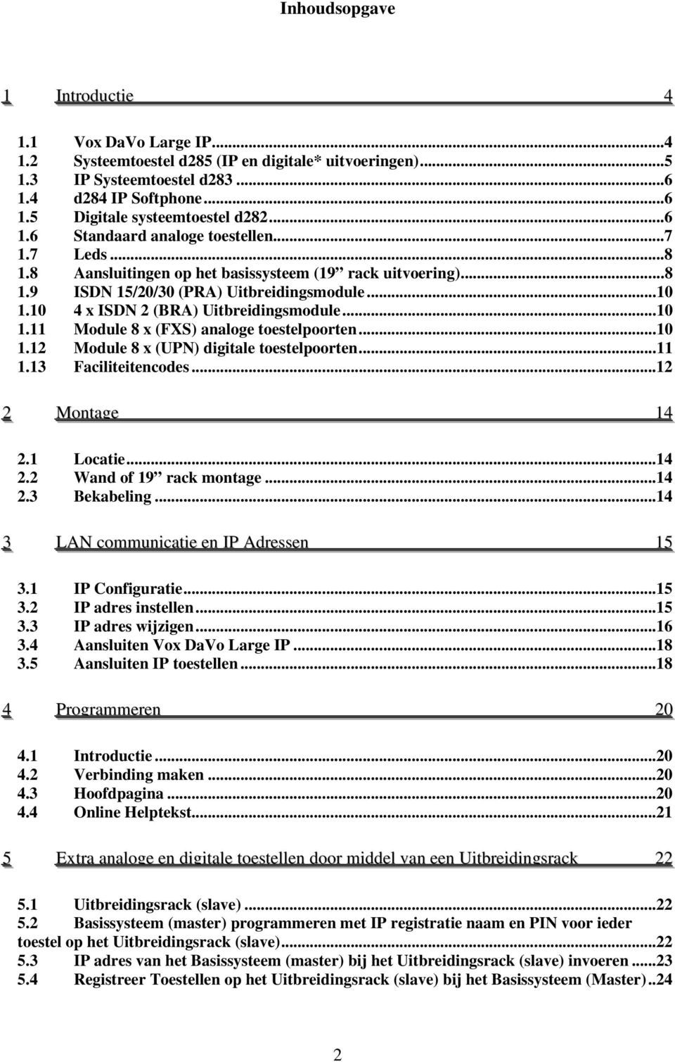 10 4 x ISDN 2 (BRA) Uitbreidingsmodule... 10 1.11 Module 8 x (FXS) analoge toestelpoorten... 10 1.12 Module 8 x (UPN) digitale toestelpoorten... 11 1.13 Faciliteitencodes... 12 2 Montage 14 2.