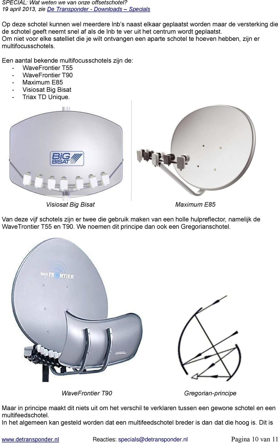 Een aantal bekende multifocusschotels zijn de: - WaveFrontier T55 - WaveFrontier T90 - Maximum E85 - Visiosat Big Bisat - Triax TD Unique.