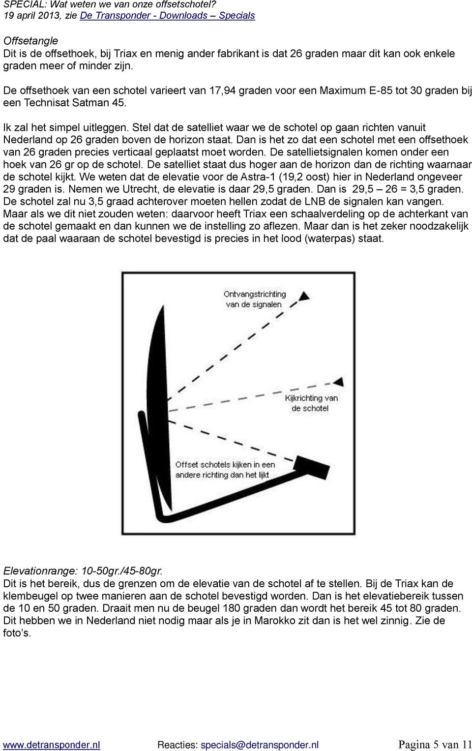 Stel dat de satelliet waar we de schotel op gaan richten vanuit Nederland op 26 graden boven de horizon staat.