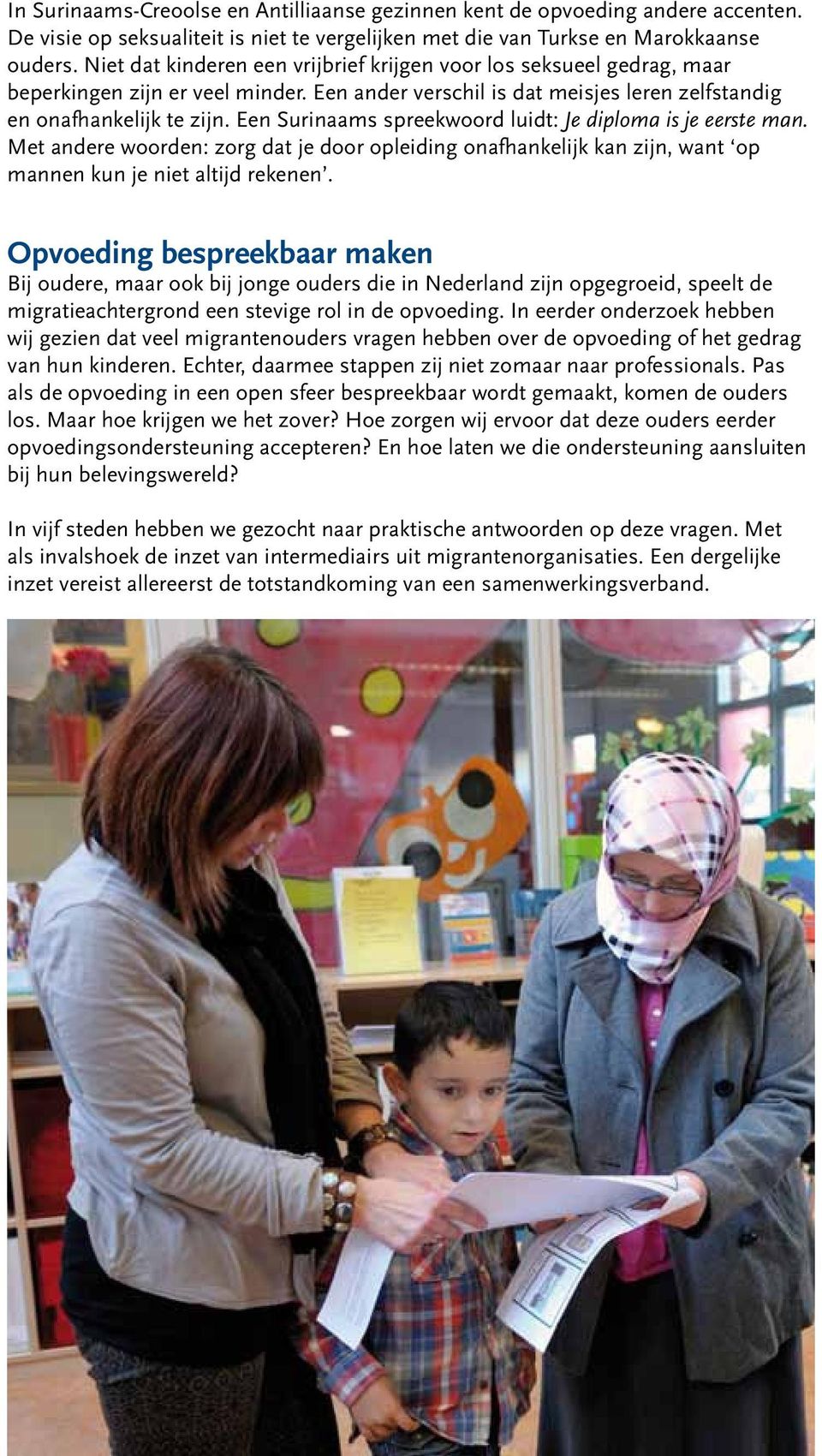 Een Surinaams spreekwoord luidt: Je diploma is je eerste man. Met andere woorden: zorg dat je door opleiding onafhankelijk kan zijn, want op mannen kun je niet altijd rekenen.