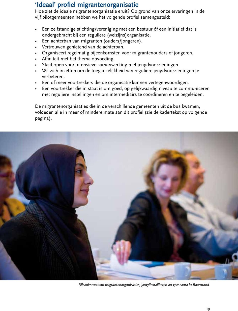 een reguliere (welzijns)organisatie. Een achterban van migranten (ouders/jongeren). Vertrouwen genietend van de achterban. Organiseert regelmatig bijeenkomsten voor migrantenouders of jongeren.