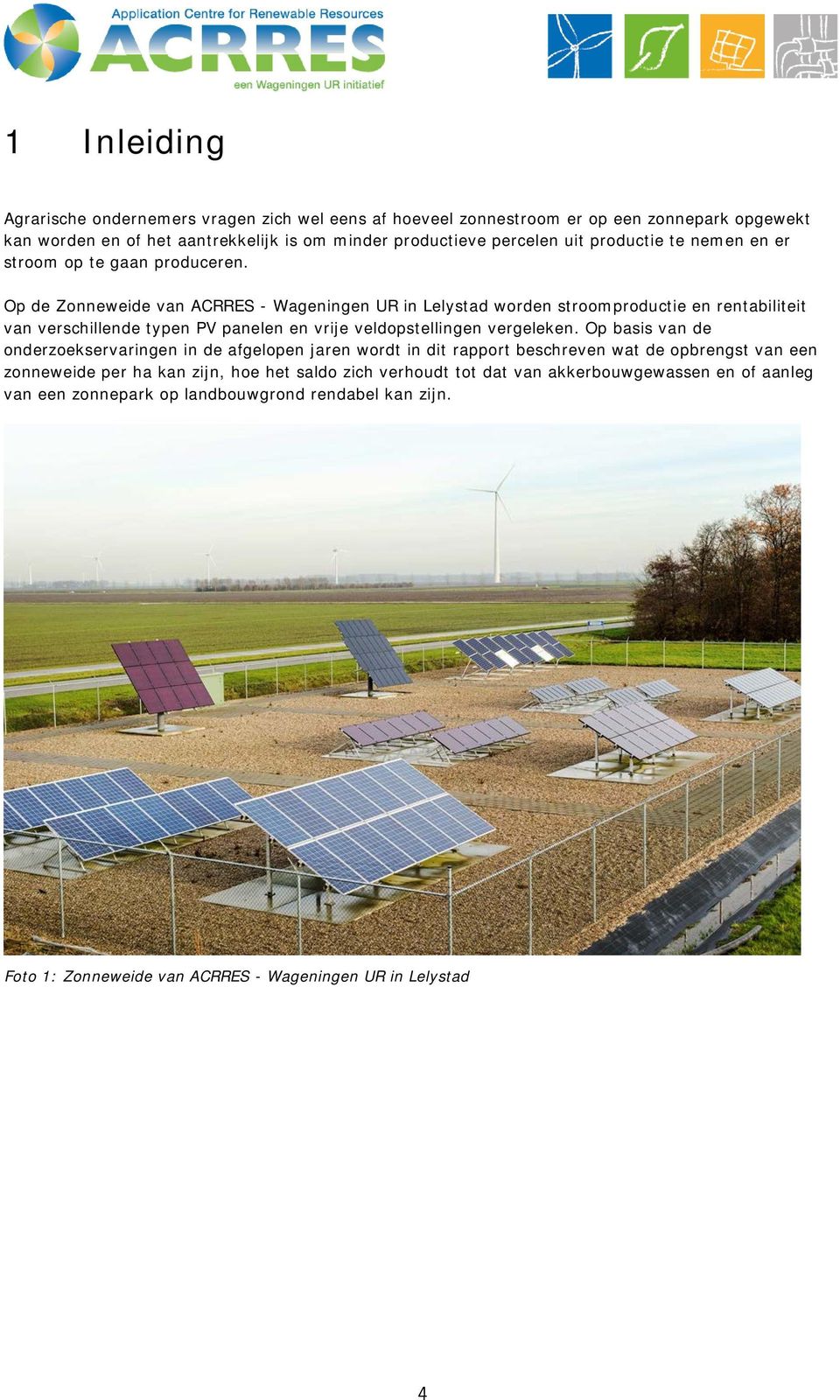 Op de Zonneweide van ACRRES - Wageningen UR in Lelystad worden stroomproductie en rentabiliteit van verschillende typen PV panelen en vrije veldopstellingen vergeleken.