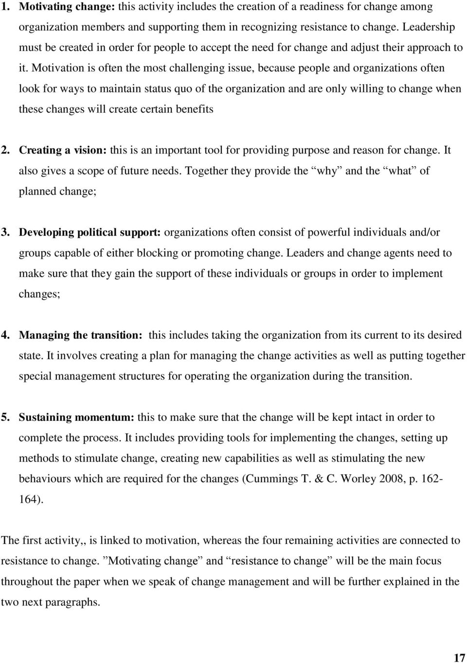 Motivation is often the most challenging issue, because people and organizations often look for ways to maintain status quo of the organization and are only willing to change when these changes will