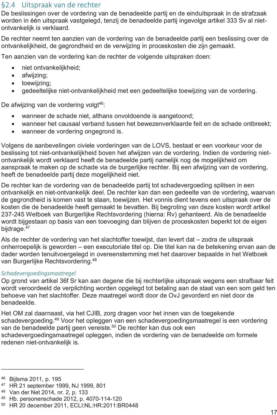 De rechter neemt ten aanzien van de vordering van de benadeelde partij een beslissing over de ontvankelijkheid, de gegrondheid en de verwijzing in proceskosten die zijn gemaakt.