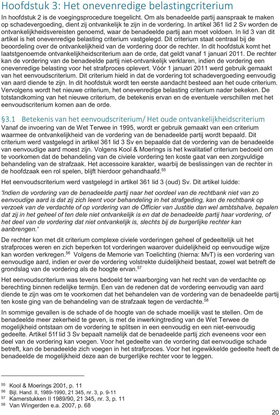 In artikel 361 lid 2 Sv worden de ontvankelijkheidsvereisten genoemd, waar de benadeelde partij aan moet voldoen. In lid 3 van dit artikel is het onevenredige belasting criterium vastgelegd.