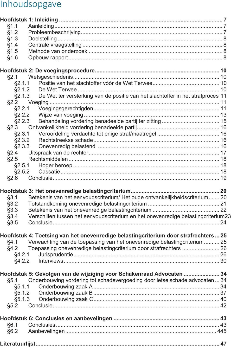 2 Voeging... 11 2.2.1 Voegingsgerechtigden... 11 2.2.2 Wijze van voeging... 13 2.2.3 Behandeling vordering benadeelde partij ter zitting... 15 2.3 Ontvankelijkheid vordering benadeelde partij... 16 2.