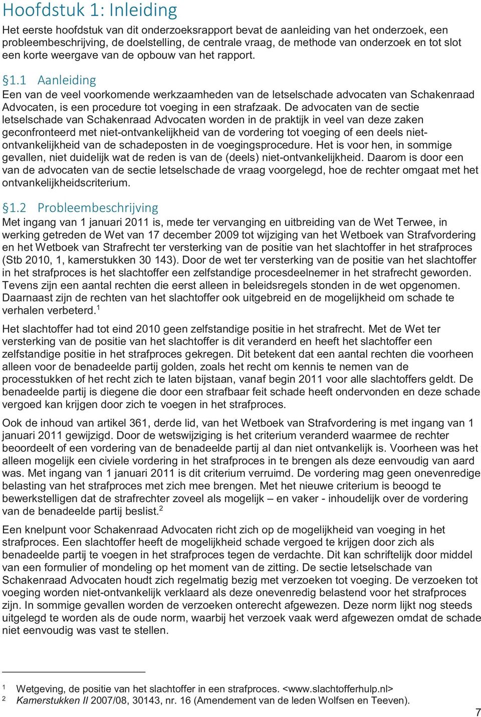 1 Aanleiding Een van de veel voorkomende werkzaamheden van de letselschade advocaten van Schakenraad Advocaten, is een procedure tot voeging in een strafzaak.