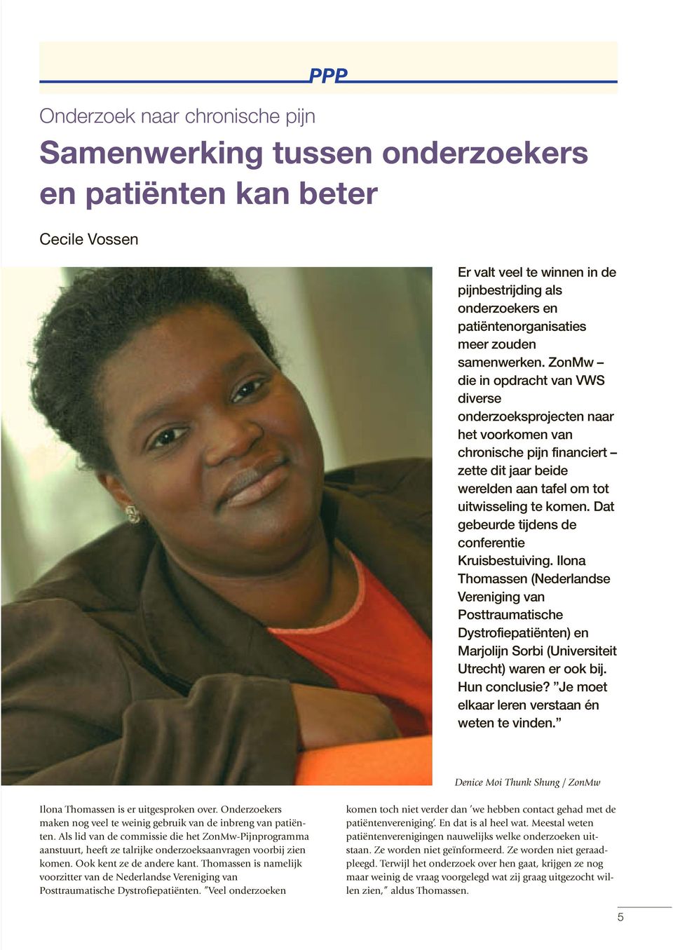 Dat gebeurde tijdens de conferentie Kruisbestuiving. Ilona Thomassen (Nederlandse Vereniging van Posttraumatische Dystrofiepatiënten) en Marjolijn Sorbi (Universiteit Utrecht) waren er ook bij.