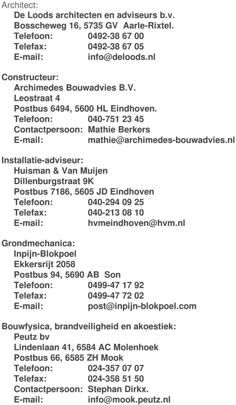 nl Installatie-adviseur: Huisman & Van Muijen Dillenburgstraat 9K Postbus 7186, 5605 JD Eindhoven Telefoon: 040-294 09 25 Telefax: 040-213 08 10 E-mail: hvmeindhoven@hvm.
