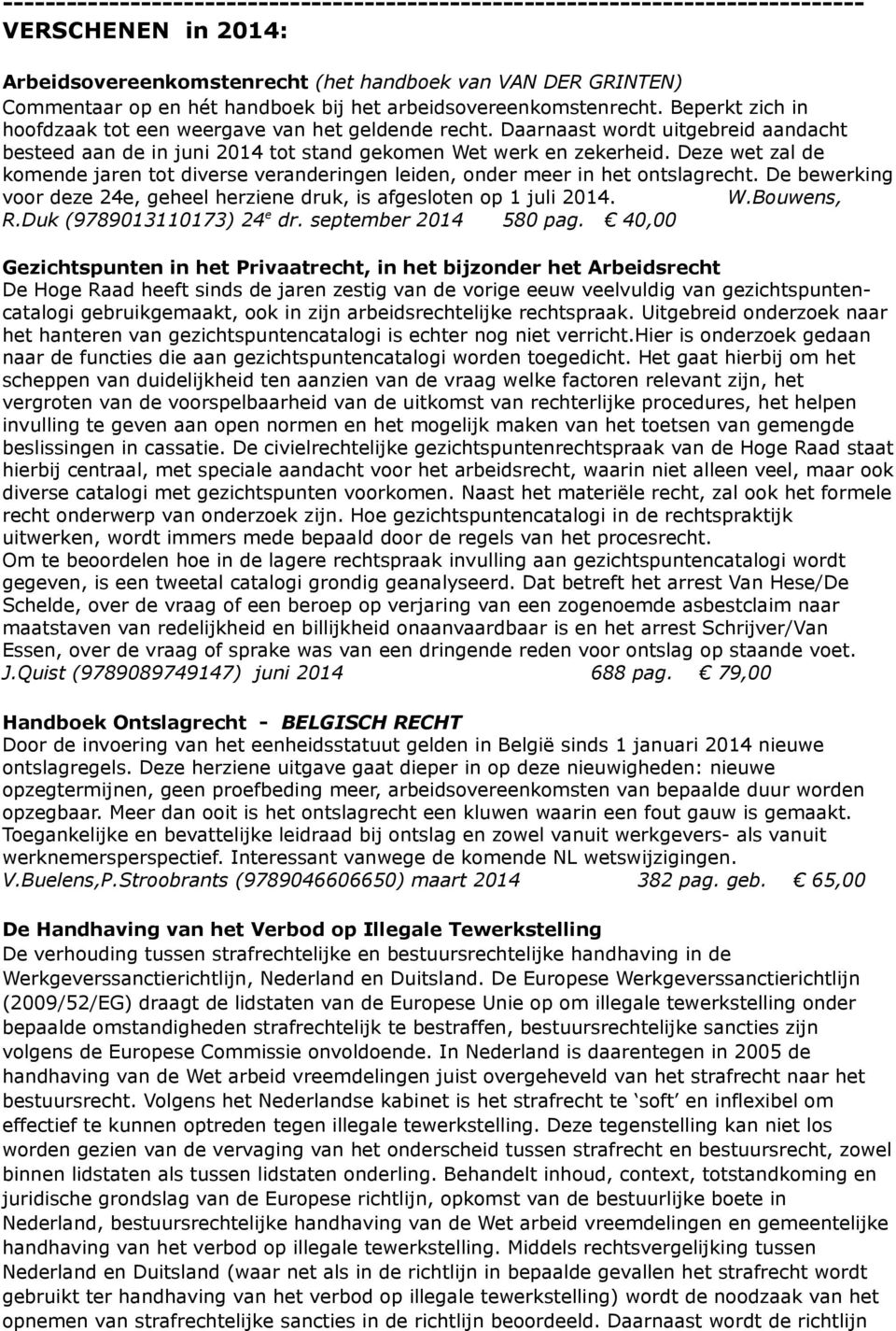 Daarnaast wordt uitgebreid aandacht besteed aan de in juni 2014 tot stand gekomen Wet werk en zekerheid. Deze wet zal de komende jaren tot diverse veranderingen leiden, onder meer in het ontslagrecht.