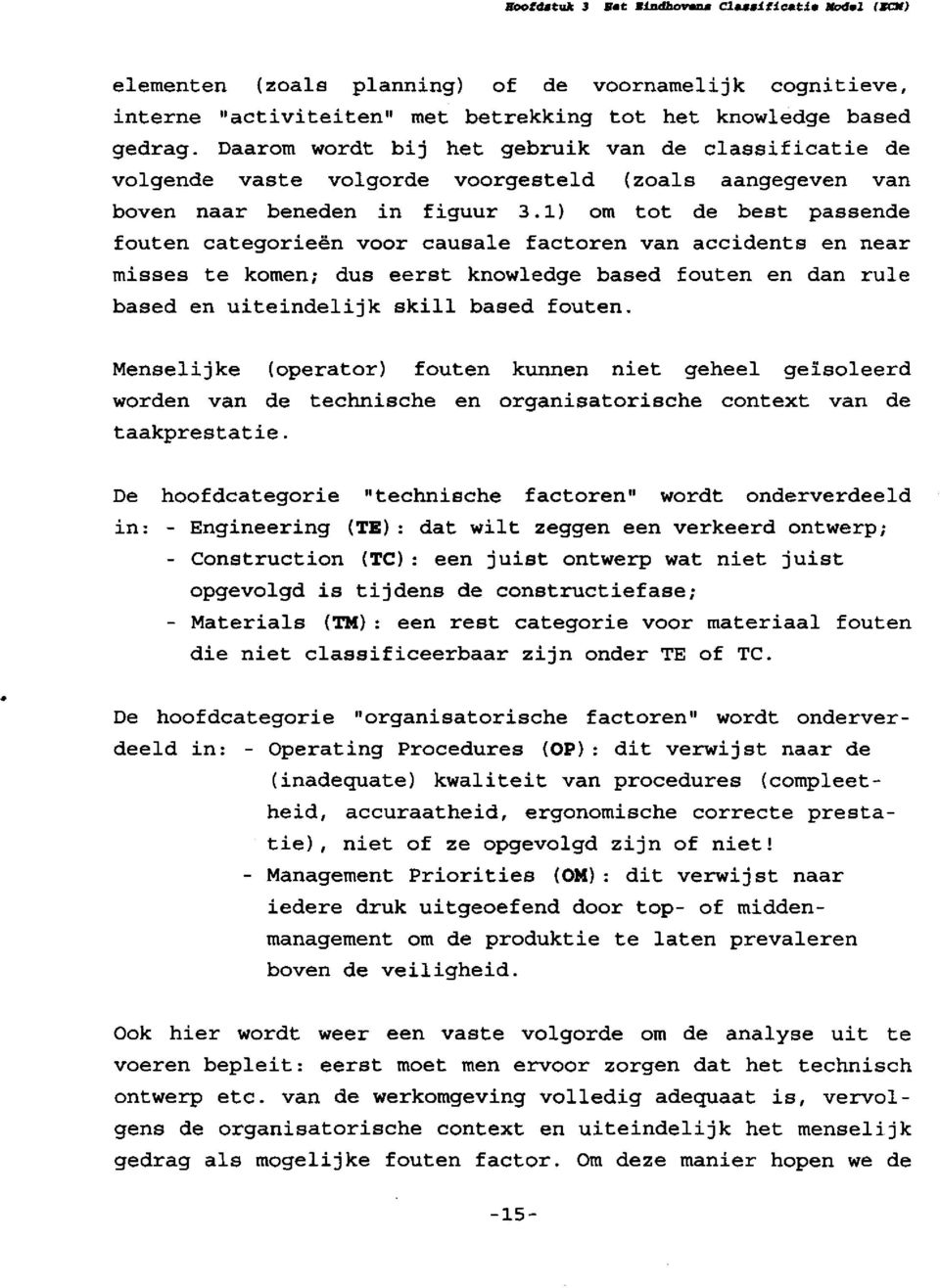 1) om tot de best passende fouten categorieën voor causale factoren van accidents en near misses te komen; dus eerst knowledge based fouten en dan rule based en uiteindelijk ski11 based fouten.