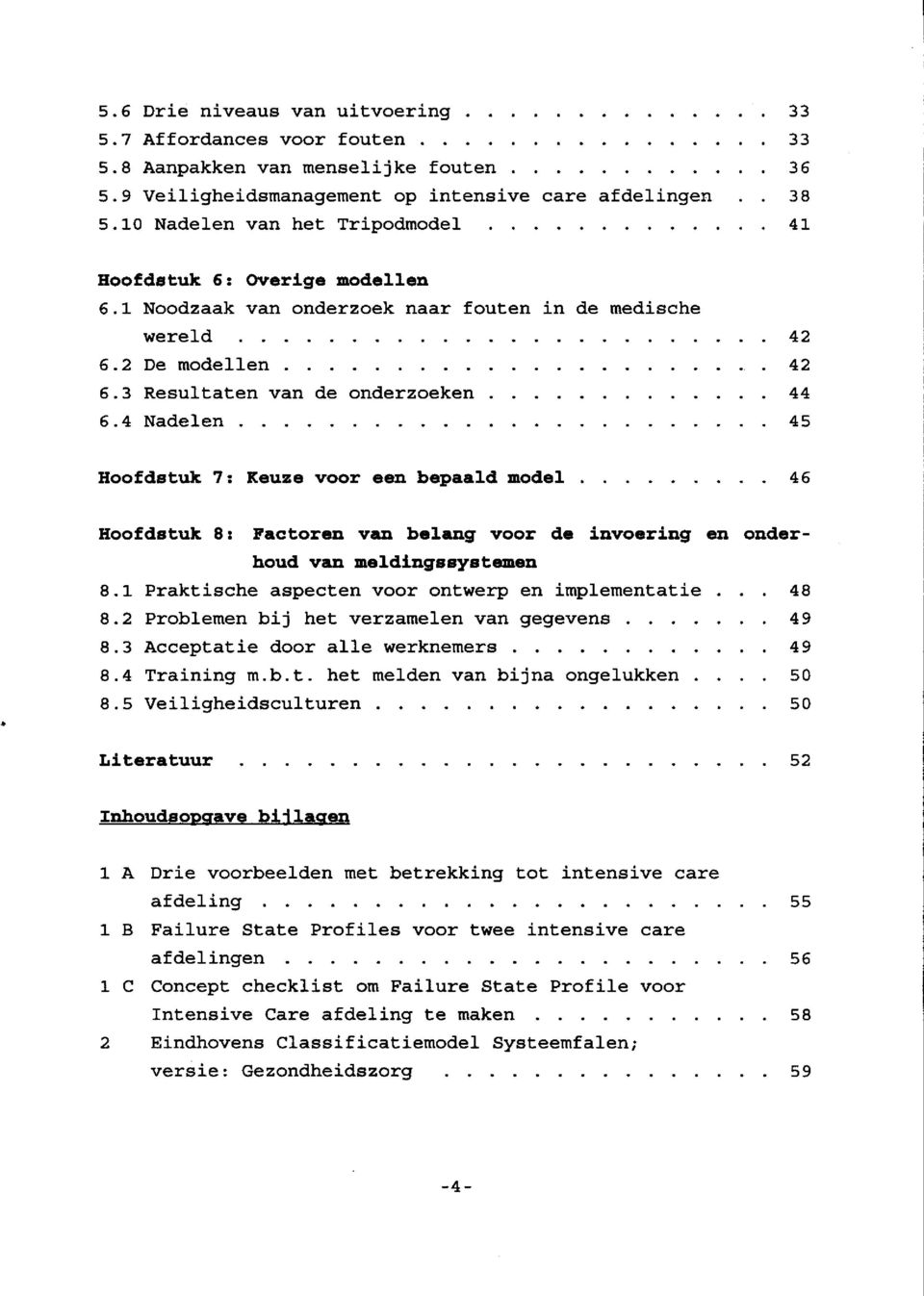 4 Nadelen... 45 Hoofdstuk 7: Keuze voor een bepaald model... 46. Hoofdstuk 8: Factoren van belang voor de invoering en onder- houd van meldingssystemen 8.