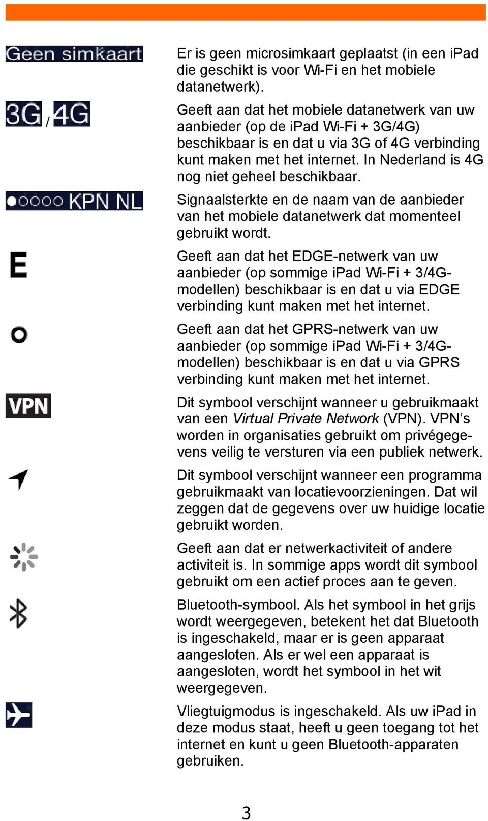 In Nederland is 4G nog niet geheel beschikbaar. Signaalsterkte en de naam van de aanbieder van het mobiele datanetwerk dat momenteel gebruikt wordt.