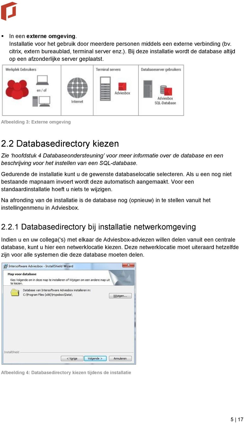 2 Databasedirectory kiezen Zie hoofdstuk 4 Databaseondersteuning voor meer informatie over de database en een beschrijving voor het instellen van een SQL-database.