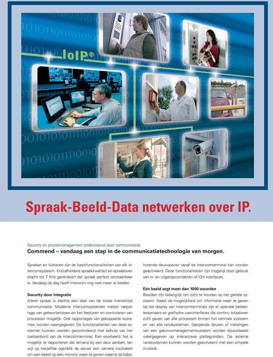 Vandaag de dag heeft Intercom nog veel meer te bieden. Security door integratie Alleen spraak is slechts een deel van de totale menselijke communicatie.