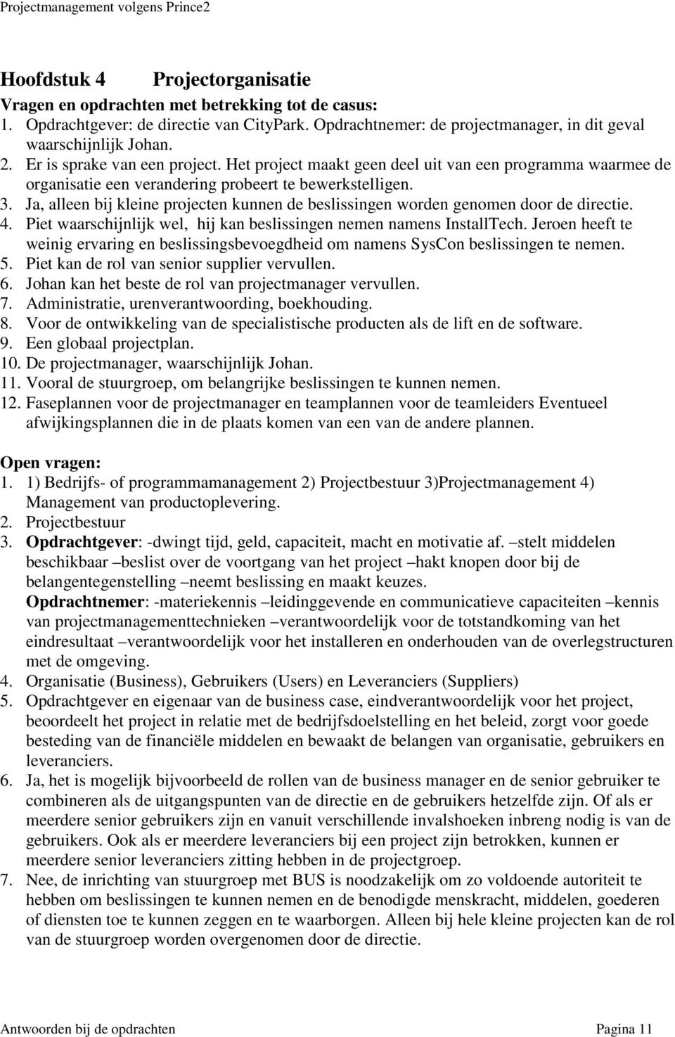 Ja, alleen bij kleine projecten kunnen de beslissingen worden genomen door de directie. 4. Piet waarschijnlijk wel, hij kan beslissingen nemen namens InstallTech.