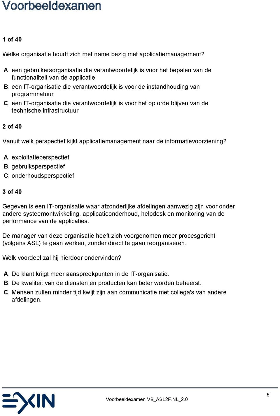 een IT-organisatie die verantwoordelijk is voor het op orde blijven van de technische infrastructuur 2 of 40 Vanuit welk perspectief kijkt applicatiemanagement naar de informatievoorziening? A.