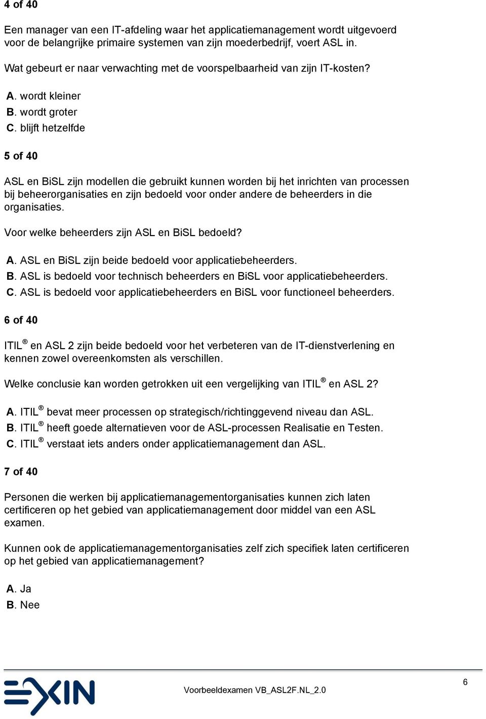 blijft hetzelfde 5 of 40 ASL en BiSL zijn modellen die gebruikt kunnen worden bij het inrichten van processen bij beheerorganisaties en zijn bedoeld voor onder andere de beheerders in die