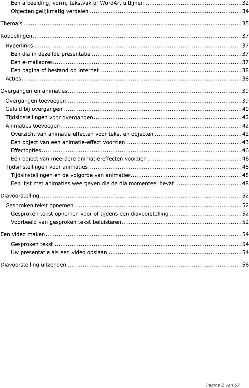 .. 42 Animaties toevoegen... 42 Overzicht van animatie-effecten voor tekst en objecten... 42 Een object van een animatie-effect voorzien... 43 Effectopties.