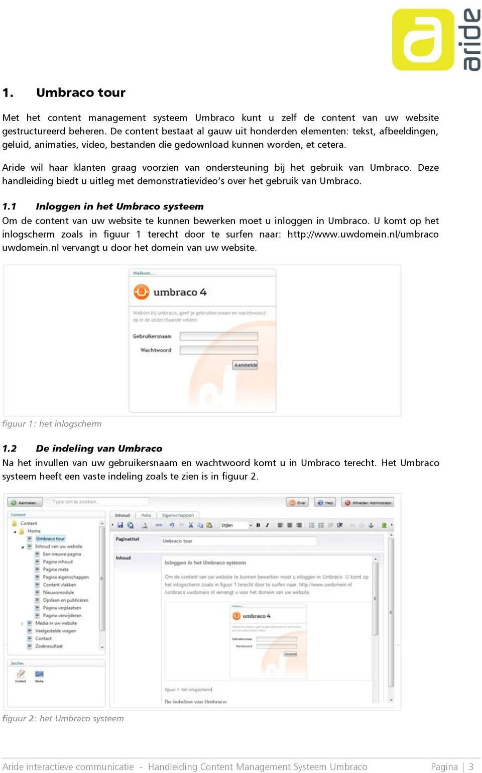 Aride wil haar klanten graag voorzien van ondersteuning bij het gebruik van Umbraco. Deze handleiding biedt u uitleg met demonstratievideo s over het gebruik van Umbraco. 1.
