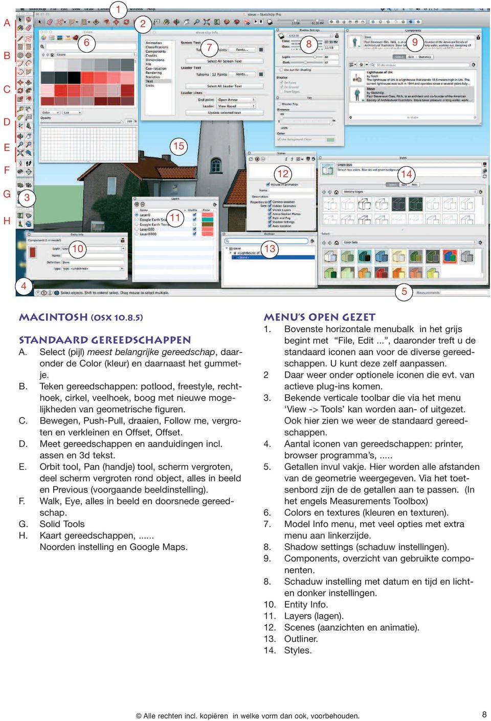 Bewegen, Push-Pull, draaien, Follow me, vergroten en verkleinen en Offset, Offset. D. Meet gereedschappen en aanduidingen incl. assen en 3d tekst. E.