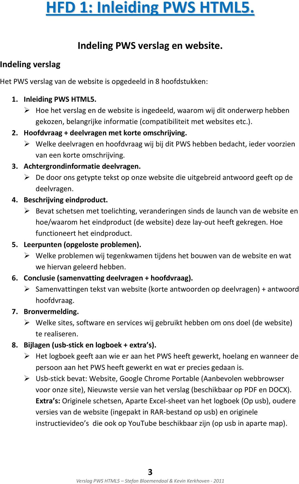 De door ons getypte tekst op onze website die uitgebreid antwoord geeft op de deelvragen. 4. Beschrijving eindproduct.