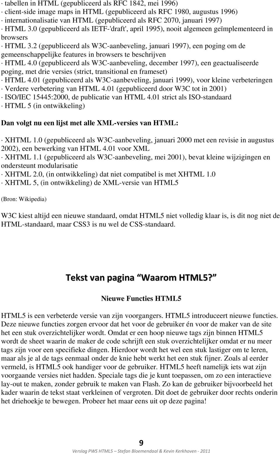 2 (gepubliceerd als W3C-aanbeveling, januari 1997), een poging om de gemeenschappelijke features in browsers te beschrijven HTML 4.