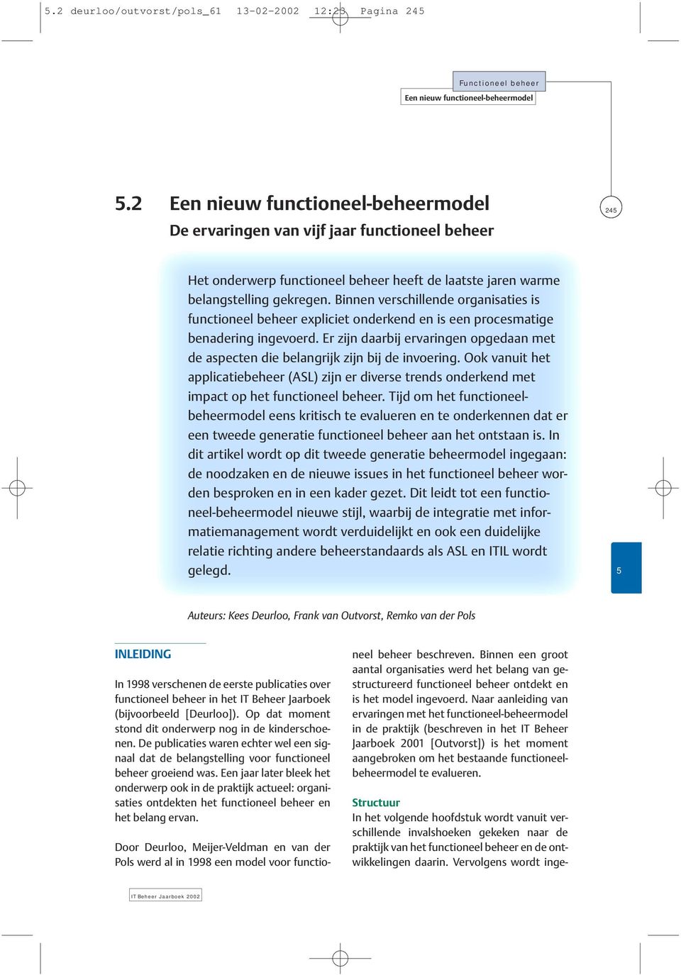 Binnen verschillende organisaties is functioneel beheer expliciet onderkend en is een procesmatige benadering ingevoerd.