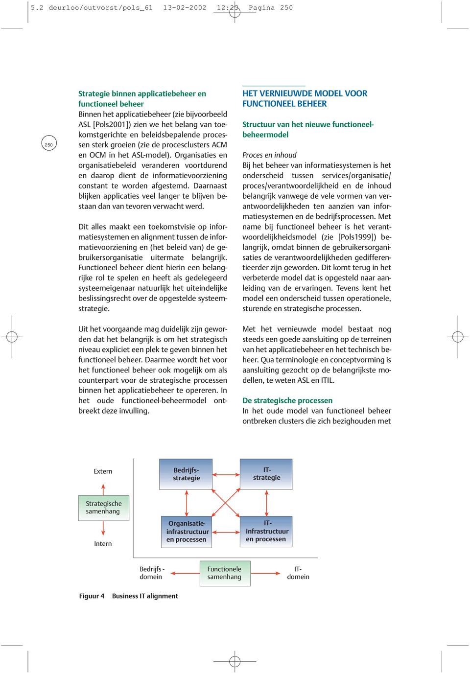 Organisaties en organisatiebeleid veranderen voortdurend en daarop dient de informatievoorziening constant te worden afgestemd.