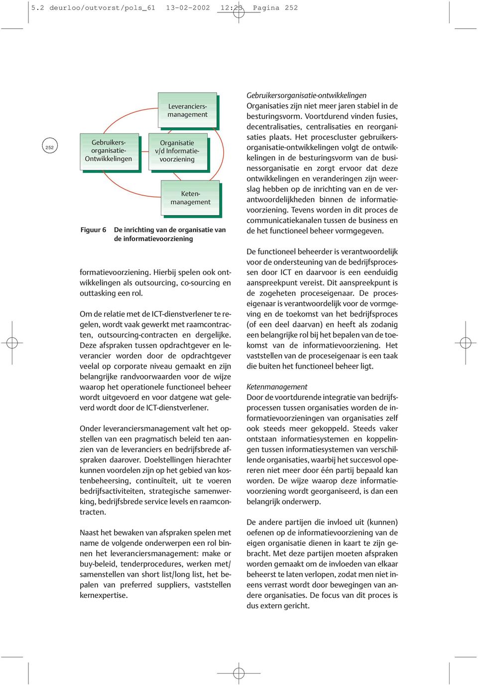 Om de relatie met de ICT-dienstverlener te regelen, wordt vaak gewerkt met raamcontracten, outsourcing-contracten en dergelijke.