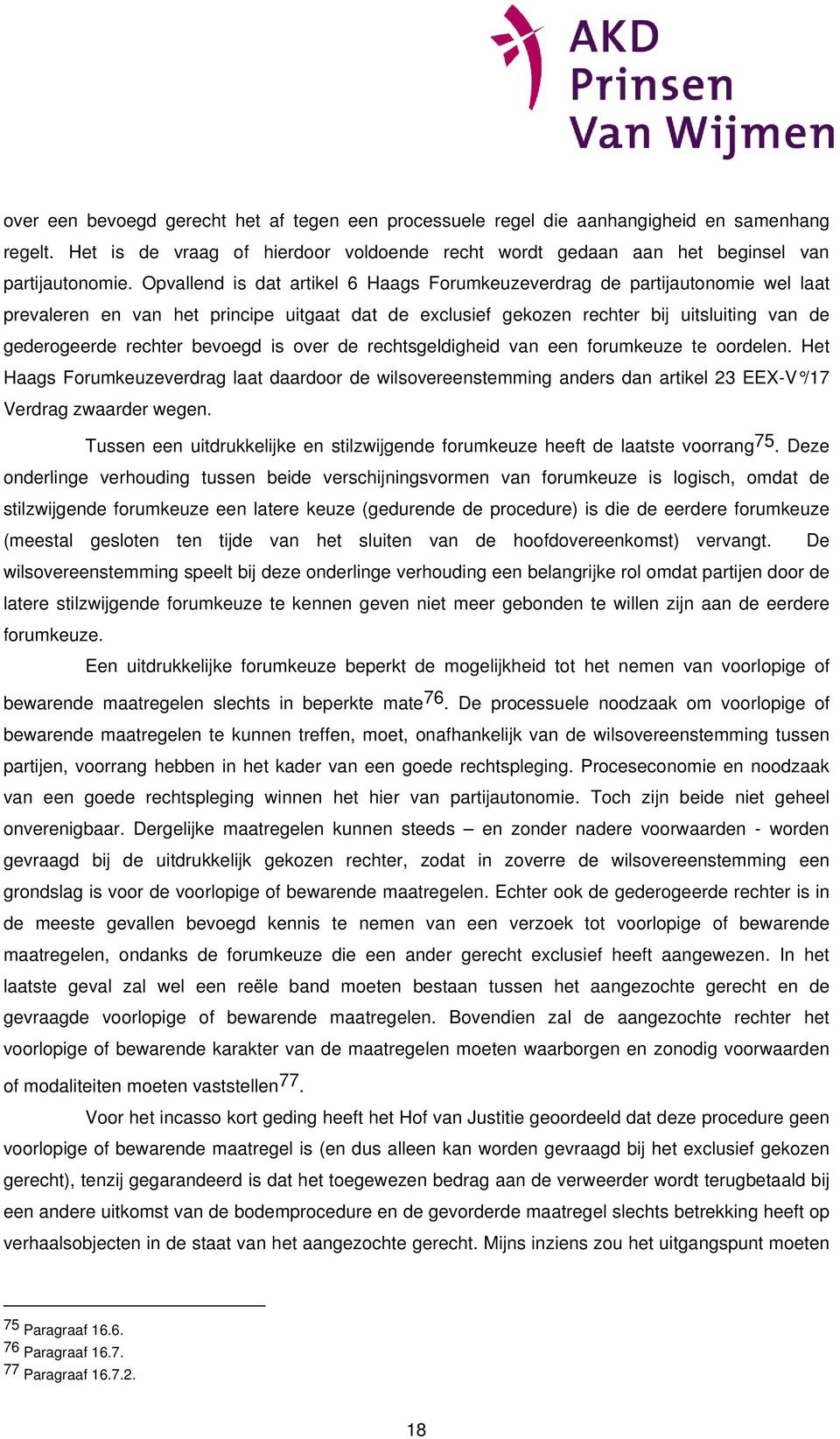 bevoegd is over de rechtsgeldigheid van een forumkeuze te oordelen. Het Haags Forumkeuzeverdrag laat daardoor de wilsovereenstemming anders dan artikel 23 EEX-V /17 Verdrag zwaarder wegen.