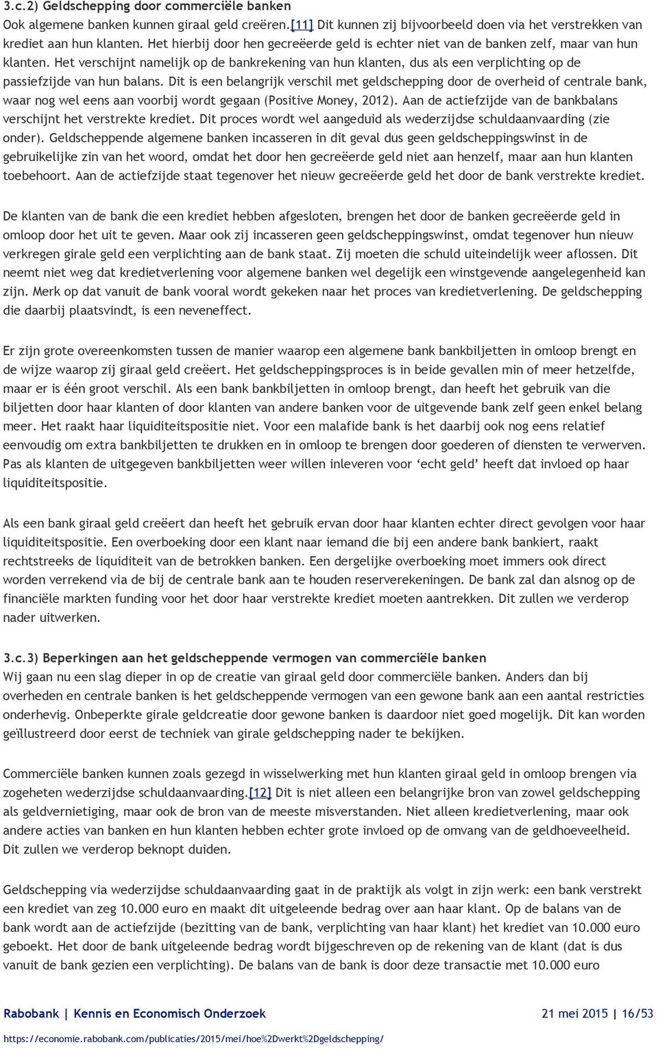 Het verschijnt namelijk op de bankrekening van hun klanten, dus als een verplichting op de passiefzijde van hun balans.