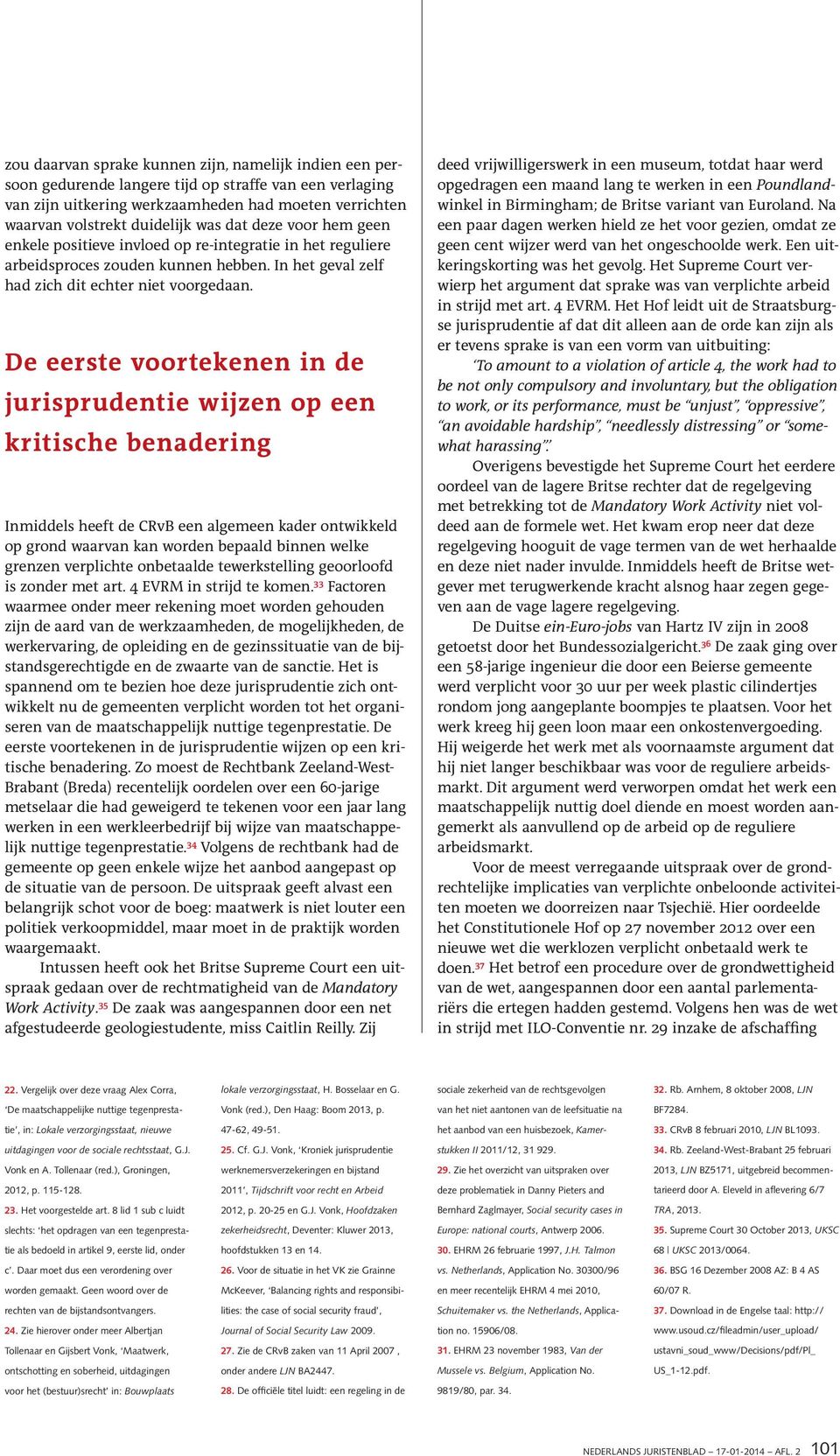 De eerste voortekenen in de jurisprudentie wijzen op een kritische benadering Inmiddels heeft de CRvB een algemeen kader ontwikkeld op grond waarvan kan worden bepaald binnen welke grenzen verplichte