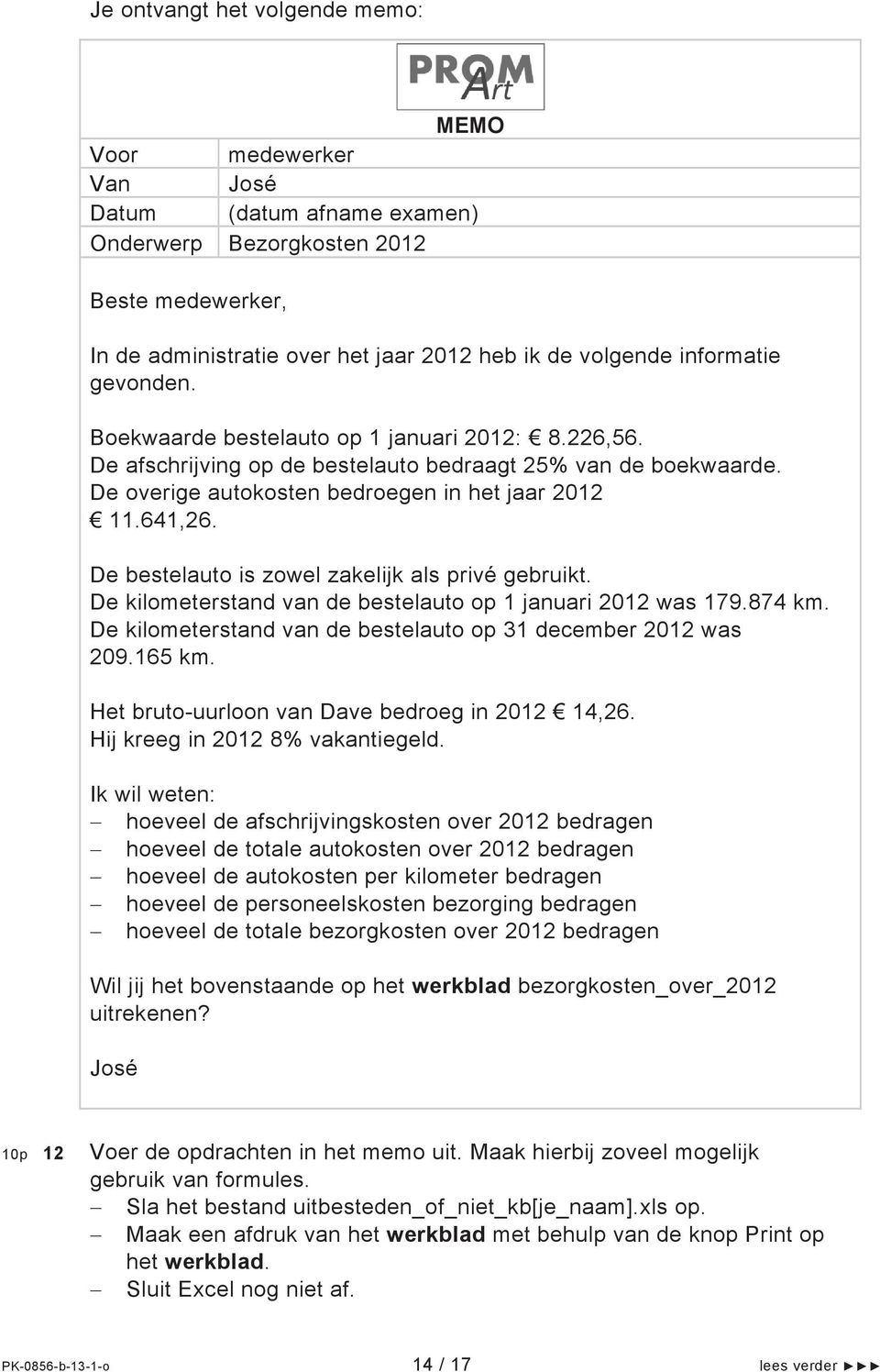 De kilometerstand van de bestelauto op 1 januari 2012 was 179.874 km. De kilometerstand van de bestelauto op 31 december 2012 was 209.165 km. Het bruto-uurloon van Dave bedroeg in 2012 14,26.