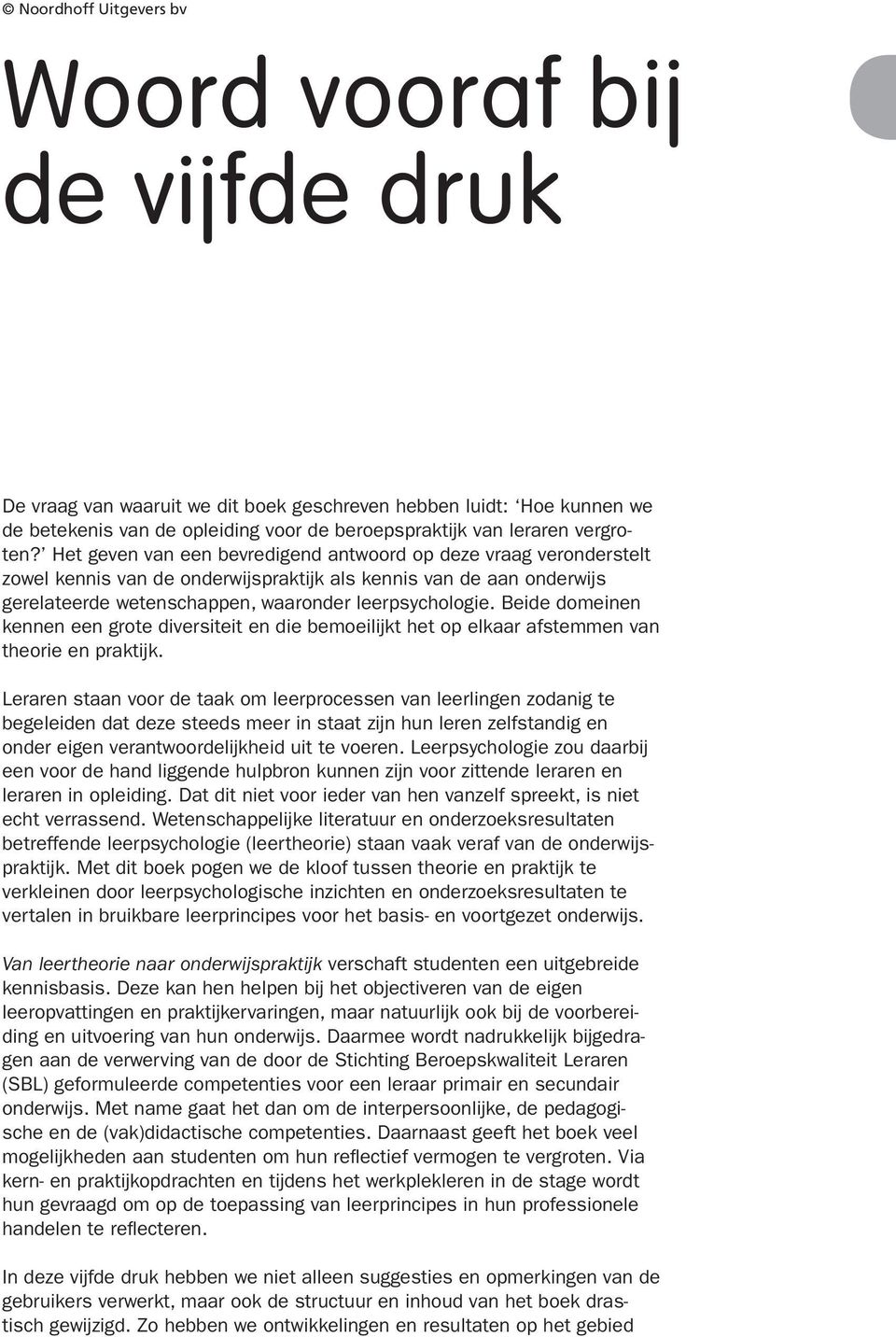 Het geven van een bevredigend antwoord op deze vraag veronderstelt zowel kennis van de onderwijspraktijk als kennis van de aan onderwijs gerelateerde wetenschappen, waaronder leerpsychologie.