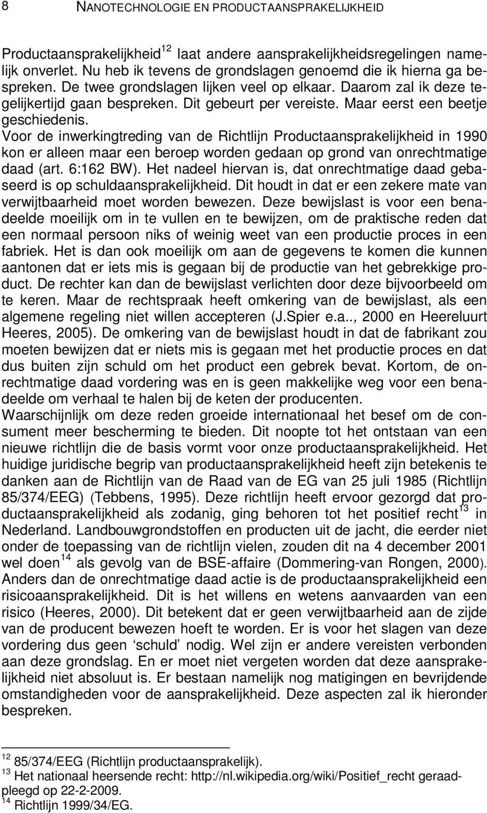 Maar eerst een beetje geschiedenis. Voor de inwerkingtreding van de Richtlijn Productaansprakelijkheid in 1990 kon er alleen maar een beroep worden gedaan op grond van onrechtmatige daad (art.