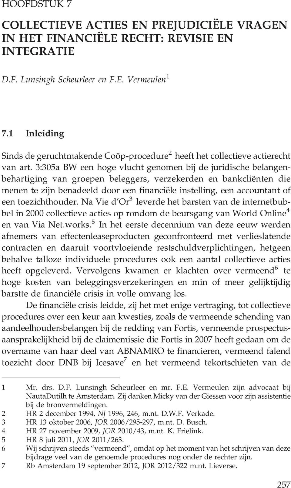 3:305a BW een hoge vlucht genomen bij de juridische belangenbehartiging van groepen beleggers, verzekerden en bankcliënten die menen te zijn benadeeld door een financiële instelling, een accountant