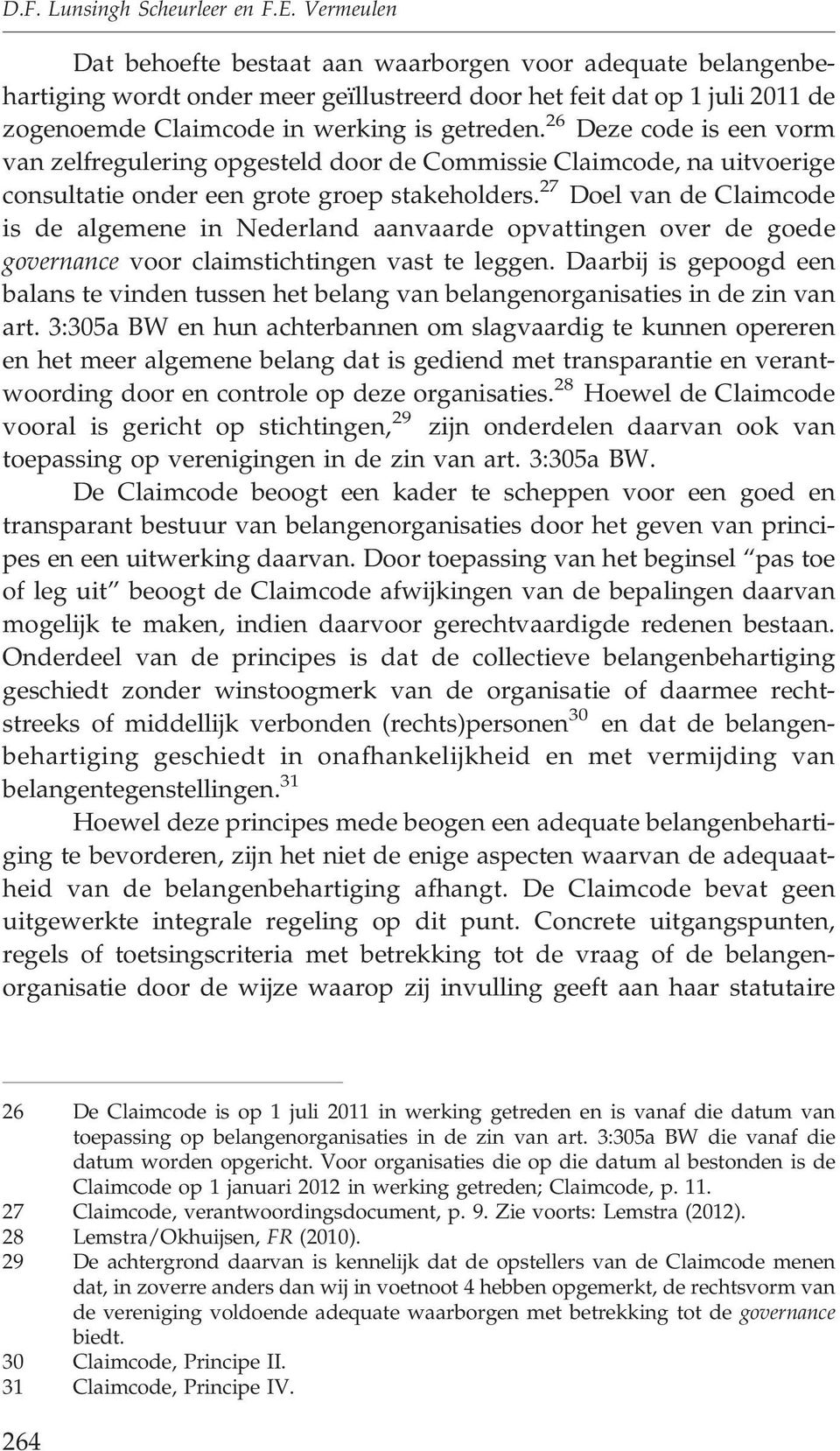 26 Deze code is een vorm van zelfregulering opgesteld door de Commissie Claimcode, na uitvoerige consultatie onder een grote groep stakeholders.